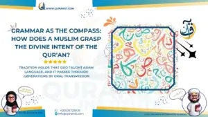 Grammar as the Compass: How Does a Muslim Grasp the Divine Intent of the Qur’an?